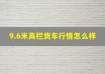 9.6米高栏货车行情怎么样