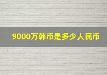 9000万韩币是多少人民币