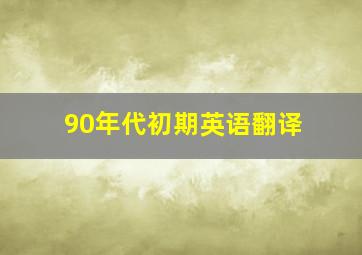 90年代初期英语翻译