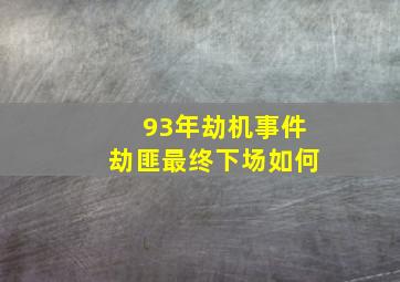 93年劫机事件劫匪最终下场如何