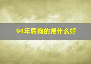 94年属狗的戴什么好