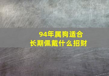 94年属狗适合长期佩戴什么招财