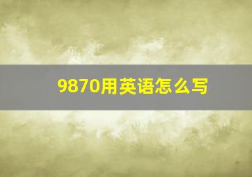 9870用英语怎么写