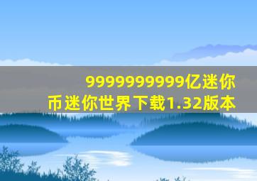 9999999999亿迷你币迷你世界下载1.32版本