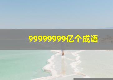 99999999亿个成语