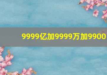 9999亿加9999万加9900