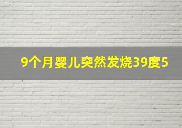 9个月婴儿突然发烧39度5