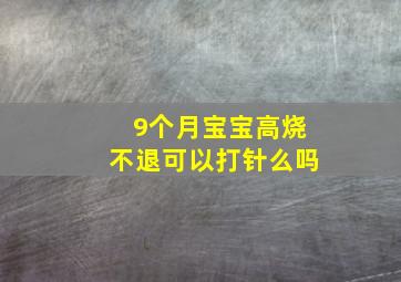 9个月宝宝高烧不退可以打针么吗