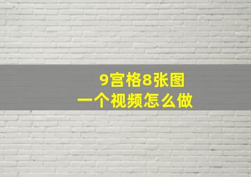 9宫格8张图一个视频怎么做