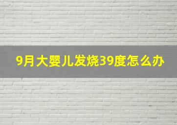 9月大婴儿发烧39度怎么办