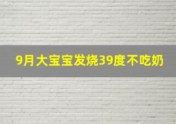 9月大宝宝发烧39度不吃奶