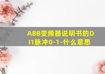 ABB变频器说明书的DI1脉冲0-1-什么意思