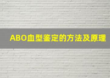 ABO血型鉴定的方法及原理