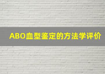 ABO血型鉴定的方法学评价