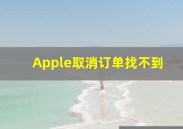 Apple取消订单找不到