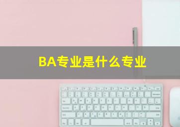 BA专业是什么专业