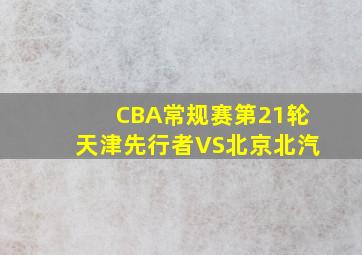 CBA常规赛第21轮天津先行者VS北京北汽