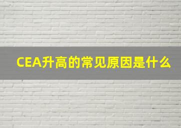 CEA升高的常见原因是什么