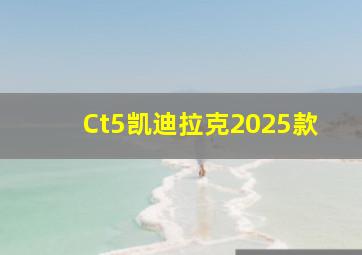 Ct5凯迪拉克2025款