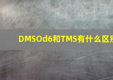 DMSOd6和TMS有什么区别