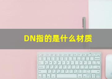 DN指的是什么材质