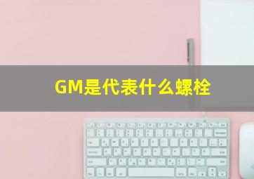 GM是代表什么螺栓