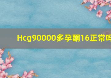 Hcg90000多孕酮16正常吗