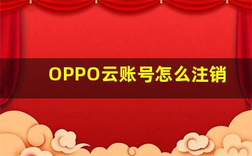 OPPO云账号怎么注销