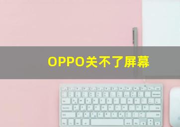 OPPO关不了屏幕