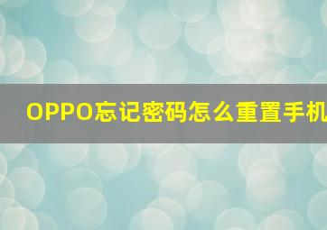 OPPO忘记密码怎么重置手机