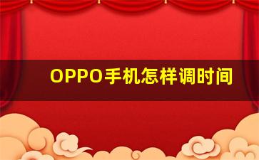 OPPO手机怎样调时间