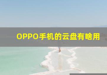 OPPO手机的云盘有啥用