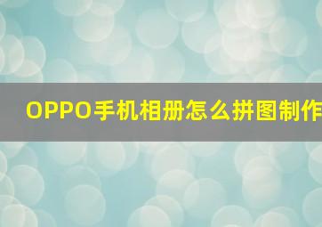 OPPO手机相册怎么拼图制作