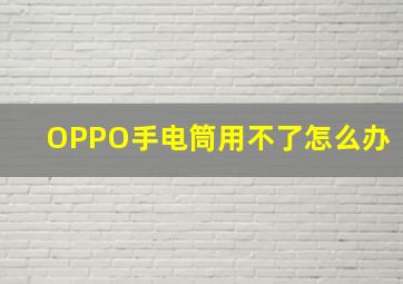 OPPO手电筒用不了怎么办