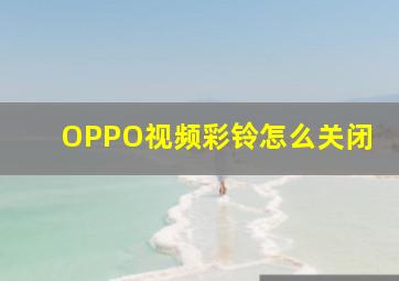 OPPO视频彩铃怎么关闭