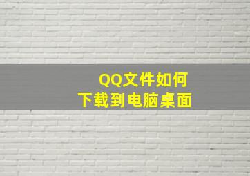 QQ文件如何下载到电脑桌面