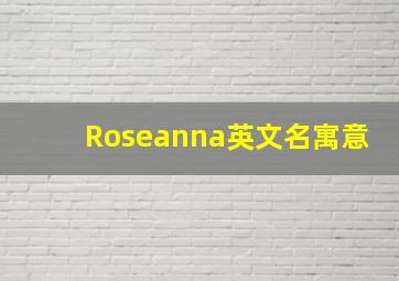 Roseanna英文名寓意