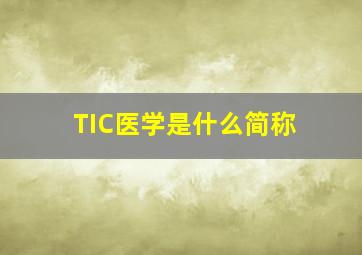 TIC医学是什么简称