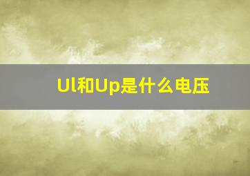 Ul和Up是什么电压