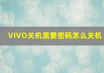 VIVO关机需要密码怎么关机