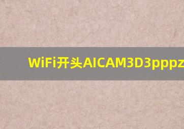 WiFi开头AICAM3D3pppzakJzBs