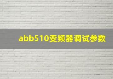 abb510变频器调试参数