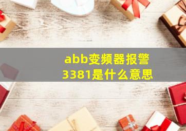 abb变频器报警3381是什么意思