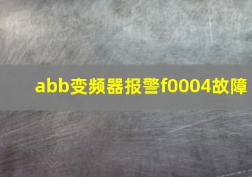 abb变频器报警f0004故障