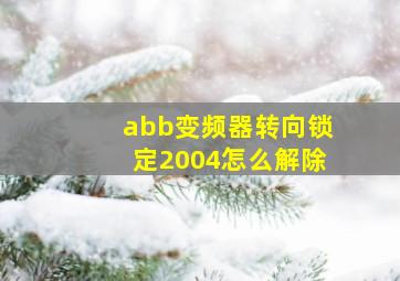 abb变频器转向锁定2004怎么解除