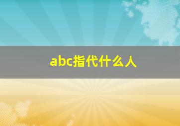 abc指代什么人