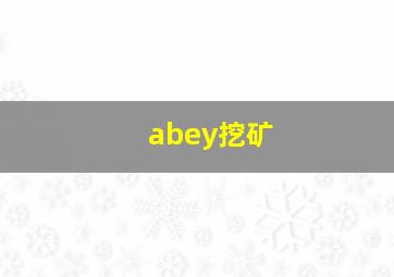 abey挖矿