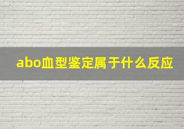 abo血型鉴定属于什么反应