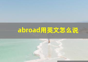 abroad用英文怎么说