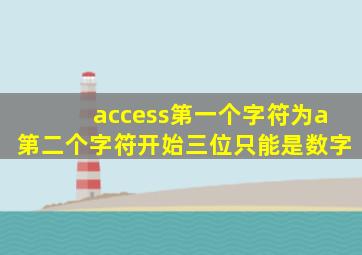 access第一个字符为a第二个字符开始三位只能是数字